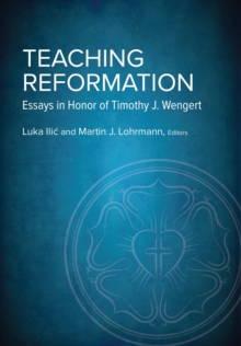 Image for Teaching reformation: essays in honor of Timothy J. Wengert