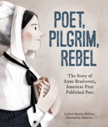 Image for Poet, pilgrim, rebel: the story of Anne Bradstreet, America's first published poet