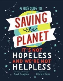 Image for A kid's guide to saving the planet: it's not hopeless and we're not helpless