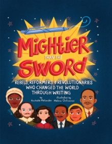Image for Mightier than the sword: rebels, reformers, and revolutionaries who changed the world through writing