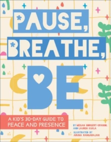 Pause, Breathe, Be: A Kid’s 30-Day Guide to Peace and Presence