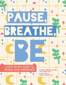 Image for Pause, Breathe, Be: A Kid's 30-Day Guide to Peace and Presence