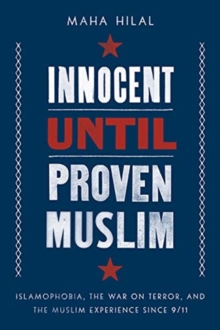 Image for Innocent Until Proven Muslim : Islamophobia, the War on Terror, and the Muslim Experience Since 9/11