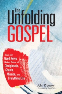 Image for The unfolding gospel: how the good news makes sense of discipleship, church, mission, and everything else.