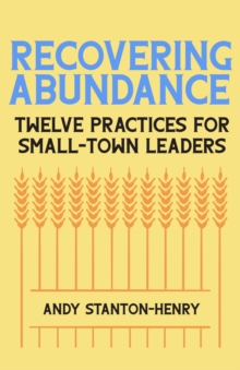 Image for Recovering Abundance: Twelve Practices for Small-Town Leaders