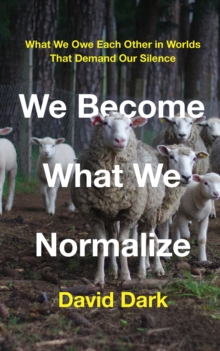 Image for We become what we normalize: what we owe each other in worlds that demand our silence