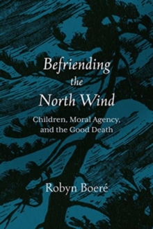 Image for Befriending the North Wind : Children, Moral Agency, and the Good Death