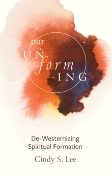 Image for Our Unforming: De-Westernizing Spiritual Formation