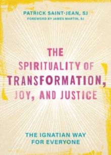The Spirituality of Transformation, Joy, and Justice: The Ignatian Way for Everyone