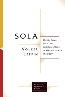Image for Sola: Christ, grace, faith, and scripture alone in Martin Luther's theology