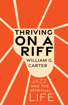 Image for Thriving on a riff: jazz and the spiritual life