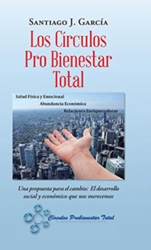 Image for Los Circulos Pro Bienestar Total : Una Propuesta Para El Cambio: El Desarrollo Social Y Economico Que Nos Merecemos