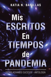 Image for Mis Escritos En Tiempos De Pandemia: Deshilachando Sucesos - Antologia