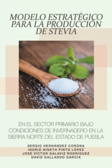 Image for Modelo Estrategico Para La Produccion De Stevia En El Sector Primario Bajo Condiciones De Invernadero En La Sierra Norte Del Estado De Puebla