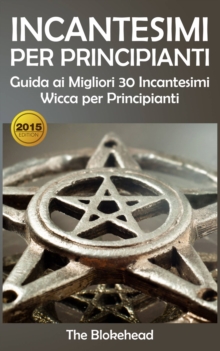 Image for Incantesimi Per Principianti : Guida ai Migliori 30 Incantesimi Wicca per Principianti
