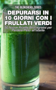 Image for Depurarsi in 10 Giorni con Frullati Verdi: 50 Nuove Ricette Bruciagrassi Perdere Peso all'Istante