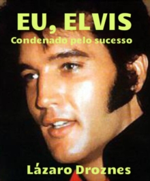 Image for Eu, Elvis. Condenado pelo sucesso.
