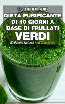 Image for Dieta purificante di 10 giorni a base di frullati verdi: 50 ricette naturali anti-colesterolo.