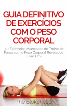 Image for Guia Definitivo de Exercicios com o Peso Corporal: 50+ Exercicios Avancados de Treino de Forca com o Peso Corporal Revelados (Livro Um)