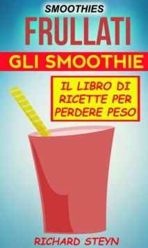 Image for Smoothies: Frullati: Gli smoothie: Il libro di ricette per perdere peso