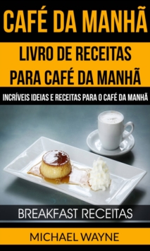 Image for Cafe da Manha: Livro de Receitas para Cafe da Manha: Incriveis Ideias e Receitas para o Cafe da Manha (Breakfast Receitas)