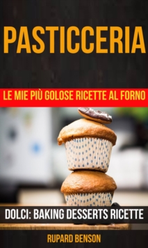 Image for Pasticceria: Le mie piu golose ricette al forno (Dolci: Baking Desserts Ricette)