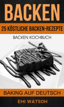 Image for Backen: Backen Kochbuch: 25 Kostliche Backen-Rezepte (Baking Auf Deutsch)