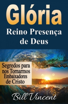 Image for Gloria: Reino Presenca de Deus: Segredos para nos Tornarmos Embaixadores de Cristo