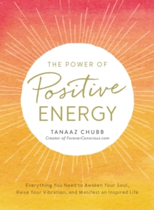 Image for The power of positive energy: everything you need to awaken your soul, raise your vibration, and manifest an inspired life