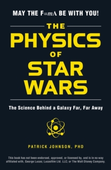 Image for The physics of Star Wars  : the science behind a galaxy far, far away