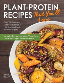 Image for Plant-protein recipes that you'll love  : enjoy the goodness and deliciousness of 150+ healthy plant-protein recipes!