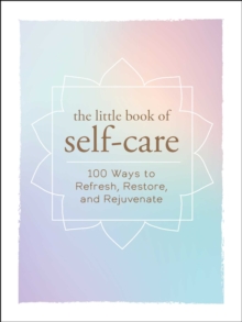 Image for The little book of self-care  : 100 ways to refresh, restore, and rejuvenate