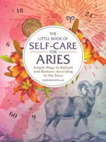 The Little Book of Self-Care for Aries: Simple Ways to Refresh and Restore—According to the Stars