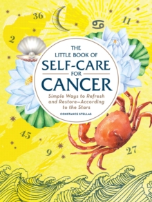 The Little Book of Self-Care for Cancer: Simple Ways to Refresh and Restore—According to the Stars