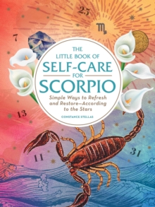 The Little Book of Self-Care for Scorpio: Simple Ways to Refresh and Restore—According to the Stars