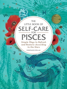 The Little Book of Self-Care for Pisces: Simple Ways to Refresh and Restore—According to the Stars