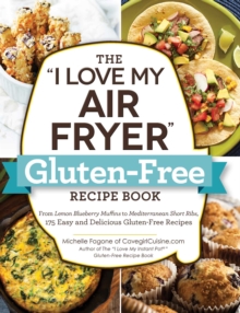 The “I Love My Air Fryer” Gluten-Free Recipe Book: From Lemon Blueberry Muffins to Mediterranean Short Ribs, 175 Easy and Delicious Gluten-Free Recipes