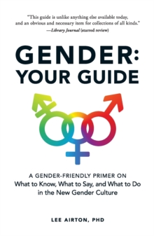 Gender: Your Guide: A Gender-Friendly Primer on What to Know, What to Say, and What to Do in the New Gender Culture