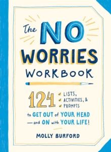 Image for The no worries workbook  : 124 lists, activities, and prompts to get out of your head - and on with your life!