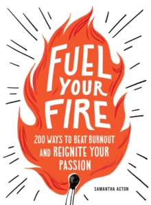Image for Fuel your fire  : 200 ways to instantly beat burnout and reignite your passion