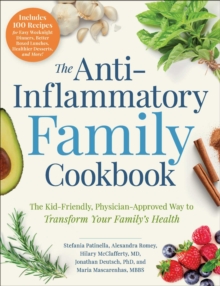 The Anti-Inflammatory Family Cookbook: The Kid-Friendly, Pediatrician-Approved Way to Transform Your Family’s Health