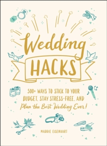 Image for Wedding hacks: 500+ ways to stick to your budget, stay stress-free, and plan the best wedding ever!
