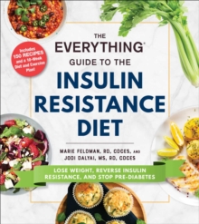 The Everything Guide to the Insulin Resistance Diet: Lose Weight, Reverse Insulin Resistance, and Stop Pre-Diabetes