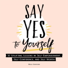 Image for Say yes to yourself  : 50+ uplifting lessons in self-empowerment, self-confidence, and self-worth