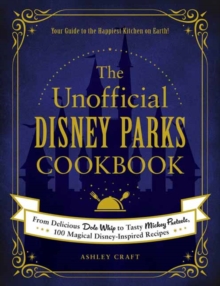 The Unofficial Disney Parks Cookbook: From Delicious Dole Whip to Tasty Mickey Pretzels, 100 Magical Disney-Inspired Recipes