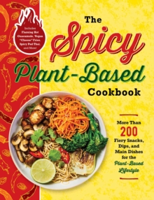 Image for The spicy plant-based cookbook  : more than 200 fiery snacks, dips, and main dishes for the plant-based lifestyle