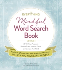 The Everything Mindful Word Search Book, Volume 1: 75 Uplifting Puzzles to Reduce Stress, Improve Focus, and Sharpen Your Mind