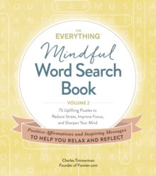 The Everything Mindful Word Search Book, Volume 2: 75 Uplifting Puzzles to Reduce Stress, Improve Focus, and Sharpen Your Mind