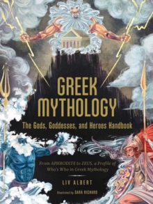Image for Greek Mythology: The Gods, Goddesses, and Heroes Handbook: From Aphrodite to Zeus, a Profile of Who's Who in Greek Mythology