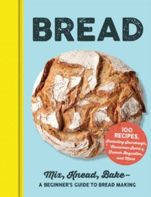 Bread: Mix, Knead, Bake—A Beginner’s Guide to Bread Making